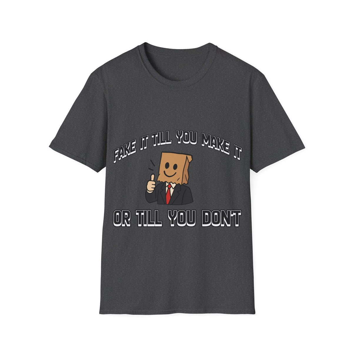 Fake it till you DON'T make it - T shirt