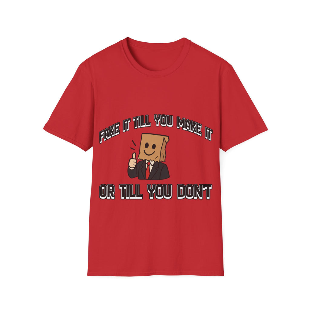Fake it till you DON'T make it - T shirt